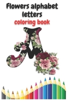 Flowers alphabet letters coloring book: Flowers Alphabet Letters Coloring Book: Amazing Flowers Monogram Letters Coloring Book for Stress Relief . B08NS65R3T Book Cover