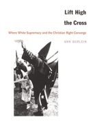 Lift High the Cross: Where White Supremacy and the Christian Right Converge 082232864X Book Cover