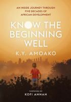Know the Beginning Well: An Inside Journey Through Five Decades of African Development 1569026319 Book Cover