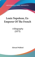 Louis Napoleon, Ex-Emperor Of The French: A Biography 3742867180 Book Cover