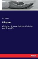 Eddyism, or, Christian Science Neither Christian nor Scientific 3337417213 Book Cover