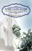 With Eager Hands : The Life of Elizabeth Coleman White 1947889028 Book Cover