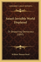 Satan's Invisible World Displayed, or, Despairing Democracy [microform] 1515135039 Book Cover