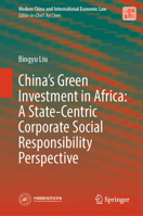 China’s Green Investment in Africa: A State-Centric Corporate Social Responsibility Perspective (Modern China and International Economic Law) 9819521564 Book Cover