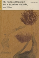 The Roots and Flowers of Evil in Baudelaire, Nietzsche, and Hitler 0812695860 Book Cover