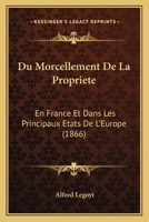 Du Morcellement De La Propriete: En France Et Dans Les Principaux Etats De L'Europe (1866) 1272171949 Book Cover