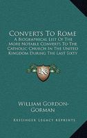 Converts to Rome: A Biographical List of the More Notable Converts to the Catholic Church in the United Kingdom During the Last Sixty Years 1014497655 Book Cover