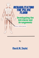 Rehabilitating The Pelvic Floor: Investigating the Intricacies and Arrangements B0C91WWJFX Book Cover