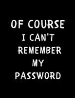 Of Course I Can't Remember My Password: Password Tracker/Logbook to Help You Remember Those Pesky Usernames & Passwords 1654128848 Book Cover