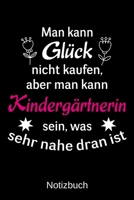 Man kann Glück nicht kaufen, aber man kann Kindergärtnerin sein, was sehr nahe dran ist.: A5 Notizbuch für alle Erzieherinnen | Liniert 120 Seiten | ... für jeden der es brauchen (German Edition) 1700498312 Book Cover