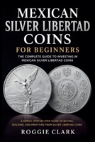 Mexican Silver Libertad Coins for Beginners: Silver Libertad Bullion Coins, Mexican Silver Coin Investing, Buying Silver Coins, Coin Collecting, and P B0H96NCNLN Book Cover