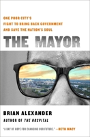 The Mayor: One Poor City’s Fight to Bring Back Government and Save the Nation’s Soul 1250329949 Book Cover
