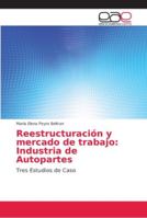 Reestructuración y mercado de trabajo: Industria de Autopartes: Tres Estudios de Caso 620216526X Book Cover
