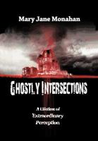 Ghostly Intersections: A Lifetime of Extraordinary Perceptions 1463407351 Book Cover
