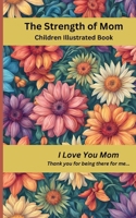The Strength of Mom: I Love You Mom B0CMTZB569 Book Cover