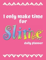 I only make time for SLIME: DAILY PLANNER with Weekly Spread Organizer 1675760969 Book Cover