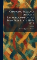 Changing Ireland: Literary Backgrounds of the Irish Free State, 1889-1922 1025540247 Book Cover