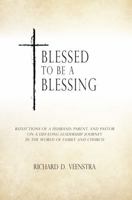 Blessed to Be a Blessing: Reflections of a Husband, Parent, and Pastor on a Life-Long Leadership Journey in the World of Family and Church 1953294596 Book Cover