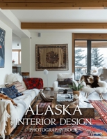 Alaska Interior Design Photography Book: A Visual Journey Through Rustic Elegance And Alaskan Home Design B0GQP5MT3B Book Cover