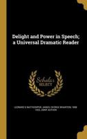 Delight and Power in Speech; a Universal Dramatic Reader 1361750669 Book Cover