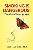 Smoking is Dangerous! Transform Your Life Now! 1491059818 Book Cover