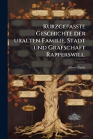 Kurzgefasste Geschichte Der Uralten Familie, Stadt U. Grafschaft Rapperswill... 1271011603 Book Cover