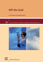 Off the Grid: Art Practices and Public Space (Inter-American Studies) 1608012131 Book Cover