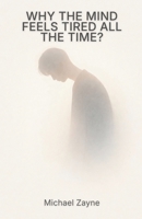 Why the Mind Feels Tired All the Time?: Mental Overload, Burnout, and the Quiet Cost of Constant Thinking B0GQ9G8BS7 Book Cover