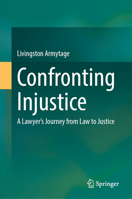Confronting Injustice: A Lawyer’s Journey from Law to Justice 9819535727 Book Cover