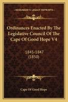 Ordinances Enacted By The Legislative Council Of The Cape Of Good Hope V4: 1845-1847 1168106672 Book Cover