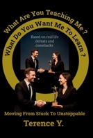 What Are You Teaching Me? What Do You Want Me To Learn?: Asking Yourself The Right And Positive Questions That Will Propel You Forward B0GC9MH4GM Book Cover