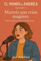 Mamás que crían mujeres: Episodio 13 (El mundo de Andrea) (Spanish Edition) B0F5JRFVG7 Book Cover