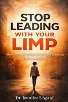 STOP LEADING WITH YOUR LIMP: How Unresolved Experiences Shape Leadership—and How to Move Forward B0GHYFNM4C Book Cover