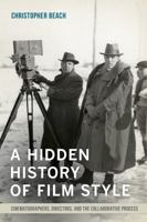 A Hidden History of Film Style: Cinematographers, Directors, and the Collaborative Process 0520284356 Book Cover