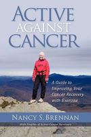 Active Against Cancer: A Guide to Improving Your Cancer Recovery with Exercise 0983460108 Book Cover