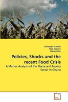 Policies, Shocks and the recent Food Crisis: A Market Analysis of the Maize and Poultry Sector in Ghana 3639222881 Book Cover