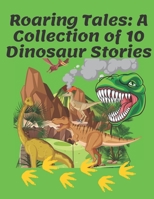 Roaring Tales: A Collection of 10 Dinosaur Stories B0BW363TZZ Book Cover