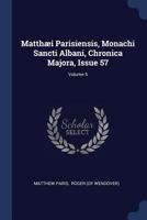Matthaei Parisiensis, Monachi Sancti Albani, Chronica Majora, Issue 57, Volume 5 1377159361 Book Cover