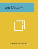Masks Of The North American Indians 1258004232 Book Cover