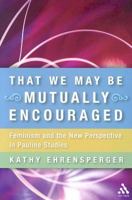 That We May Be Mutually Encouraged: Feminism and the New Perspective in Pauline Studies 056702640X Book Cover