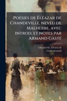 Poesies de Eleazar de Chandeville, Neveu de Malherbe, Avec Introd. Et Notes Par Armand Gaste 1245037331 Book Cover