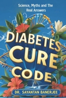 Diabetes Cure Code: Science, Myths, and The Real Answers: The Reality, Scientific Innovation, and the Path Forward for Diabetes Cure B0DTG9YGQ1 Book Cover
