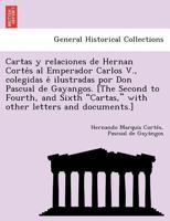 Cartas y relaciones de Hernan Cortés al Emperador Carlos V., colegidas é ilustradas por Don Pascual de Gayangos. [The Second to Fourth, and Sixth ... letters and documents.] 124902465X Book Cover