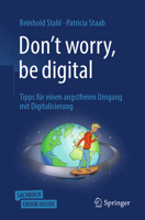 Don't worry, be digital: Tipps für einen angstfreien Umgang mit Digitalisierung (German Edition) 3662593238 Book Cover