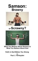 Samson: Brawny or Scrawny?: What You Believe about Samson Is What You Believe about God 1728301637 Book Cover