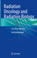 Radiation Oncology and Radiation Biology: The Next 100 Years 3031662997 Book Cover