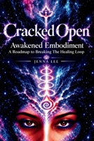 Cracked Open: Awakened Embodiment, A Roadmap to Breaking the Healing Loop B0HN3H2SH2 Book Cover