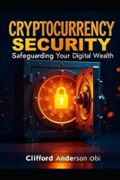 CRYPTOCURRENCY SECURITY: Safeguarding Your Digital Wealth B0CHLC7ST4 Book Cover