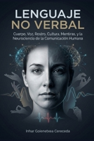 LENGUAJE NO VERBAL: Cuerpo, Voz, Rostro, Cultura, Mentiras, y la Neurociencia de la Comunicación Humana (Spanish Edition) B0H77KM8X2 Book Cover