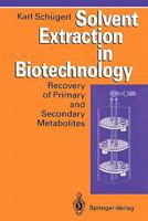 Solvent Extraction in Biotechnology: Recovery of Primary and Secondary Metabolites 3642081908 Book Cover